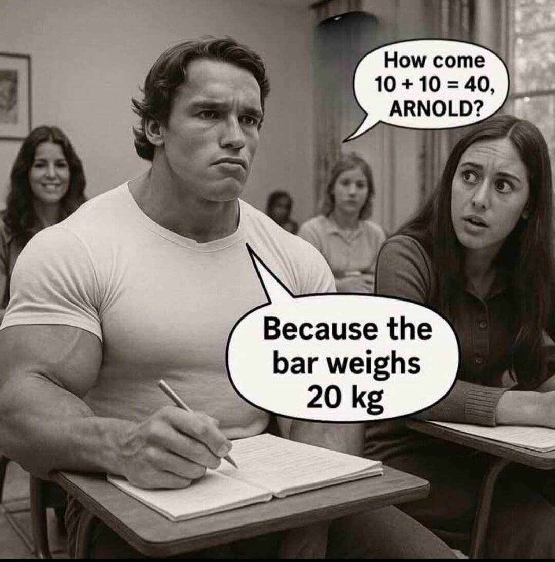 How come 10 + 10 = 40, ARNOLD? Because the bar weighs 20 kg