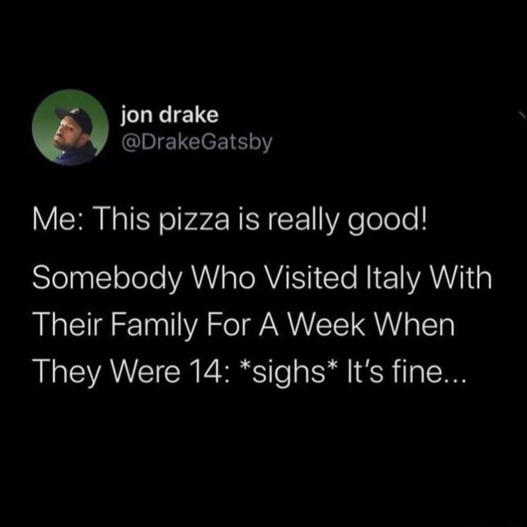jon drake DrakeGatsby Me This pizza is really good Stelitetlele AW eV Cle RIe VA1 Their Family For A Week When They Were 14 sighs Its fine
