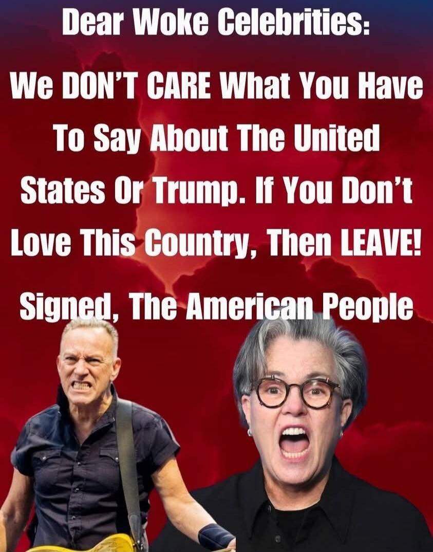 Dear Woke Celebrities: We DON'T CARE What You Have To Say About The United States Or Trump. If You Don't Love This Country, Then LEAVE! Signed, The American People