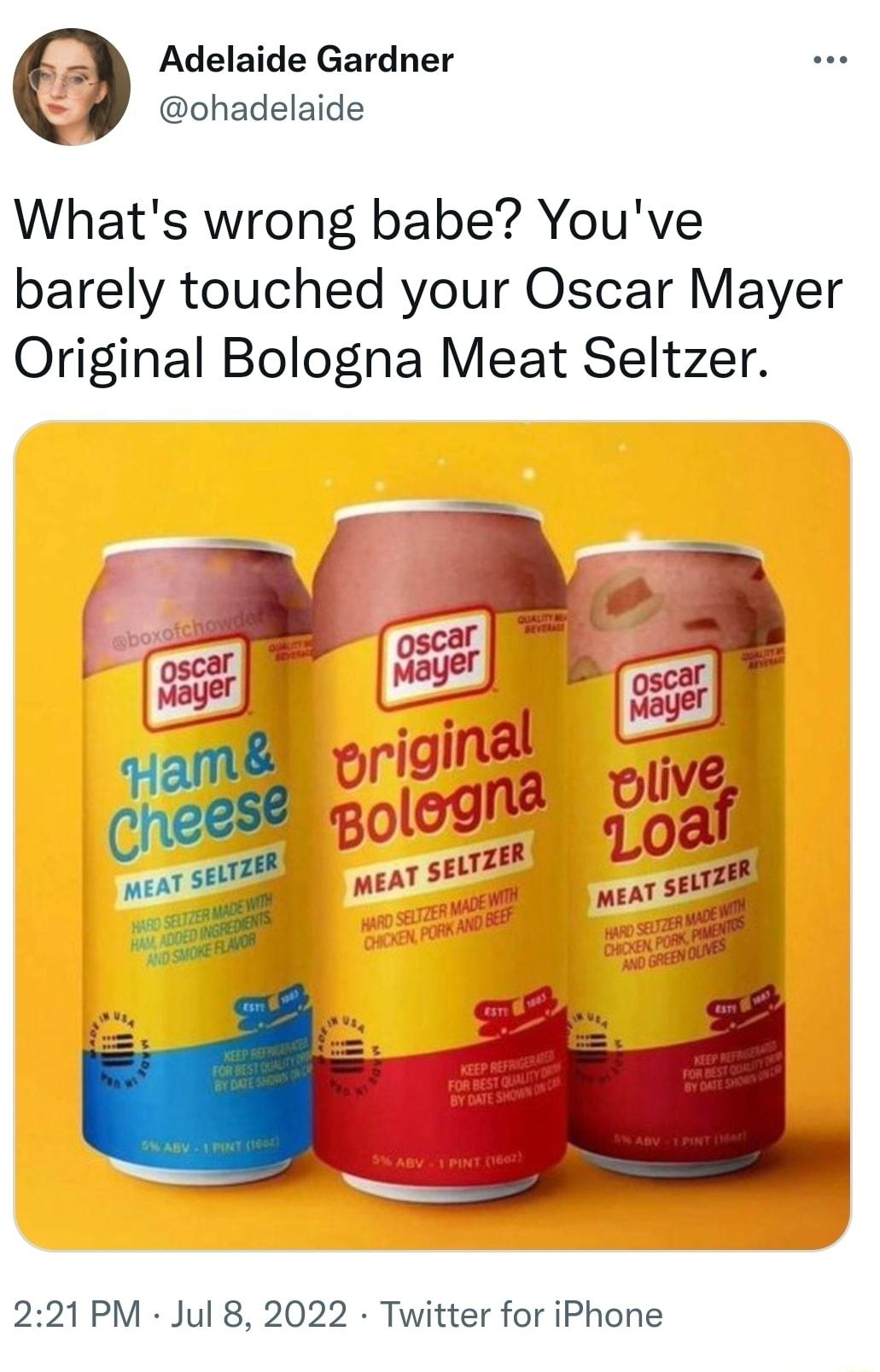 Adelaide Gardner ohadelaide Whats wrong babe Youve barely touched your Oscar Mayer Original Bologna Meat Seltzer 221PM Jul 8 2022 Twitter for iPhone