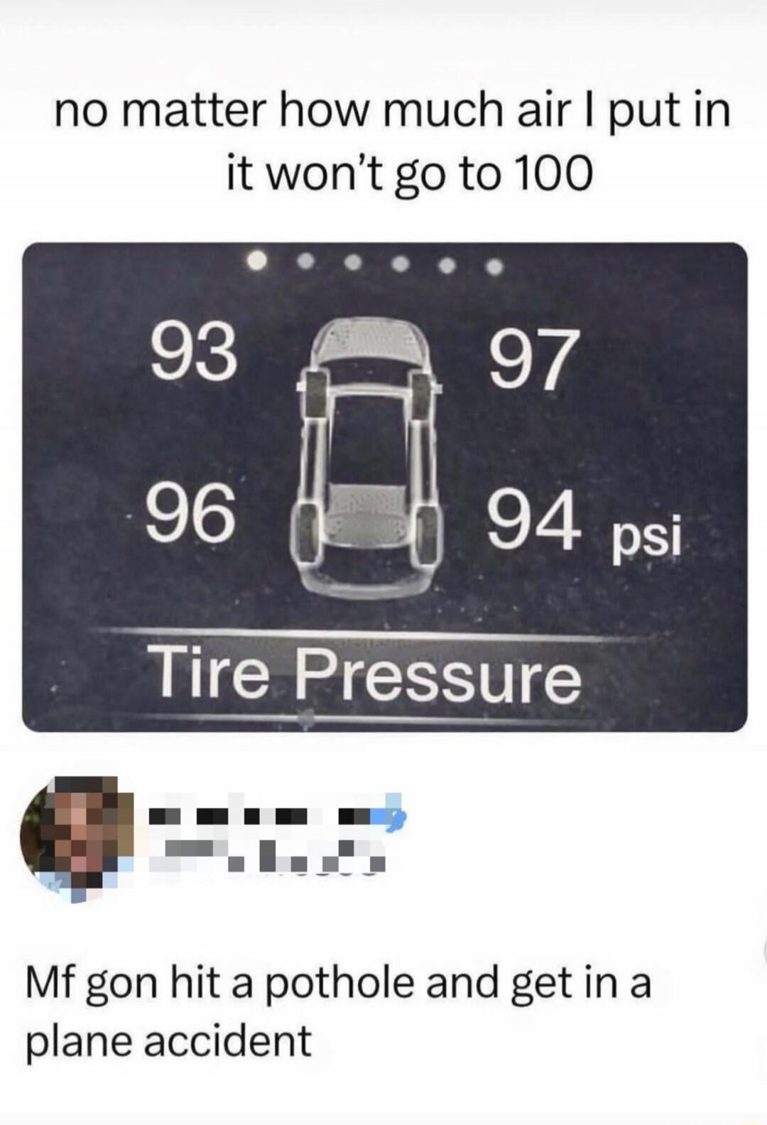 no matter how much air I put in it won’t go to 100

93 97
96 94 psi
Tire Pressure