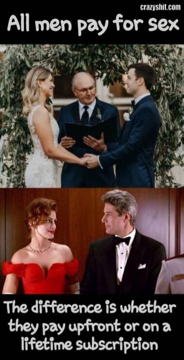 All men pay for sex. The difference is whether they pay upfront or on a lifetime subscription.