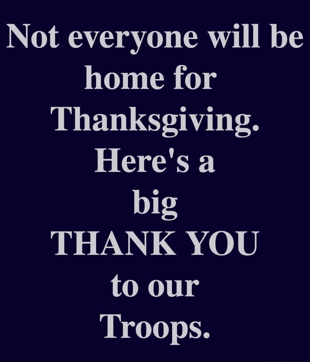 Not everyone will be home for Thanksgiving Heres a big NS LW Q00 to our Troops