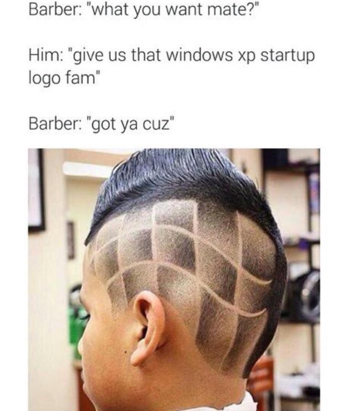 Barber what you want mate Him give us that windows xp startup logo fam Barber got ya cuz