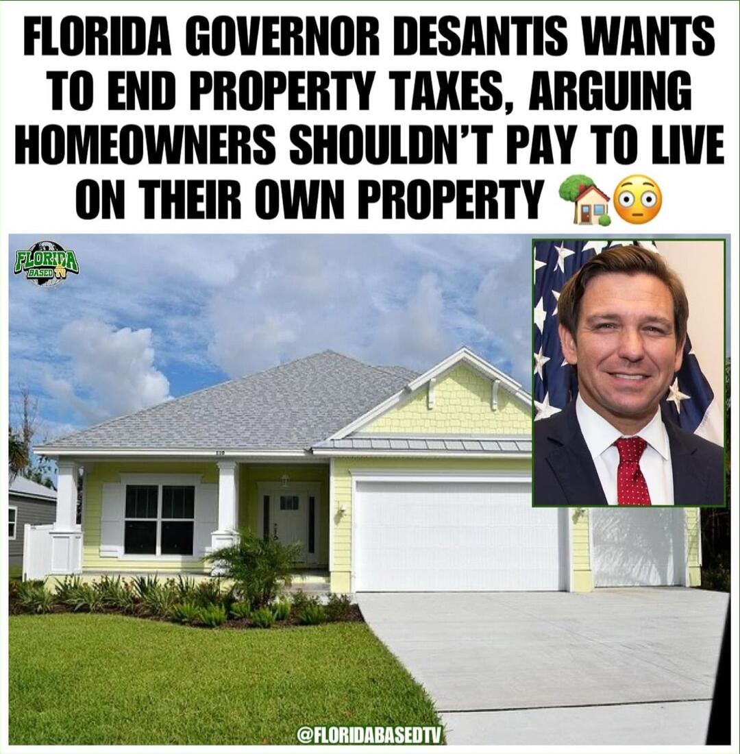 FLORIDA GOVERNOR DESANTIS WANTS TO END PROPERTY TAKES ARGUING HOMEOWNERS SHOULDNT PAY T0 LIVE ON THEIR OWN PROPERTY 2 R