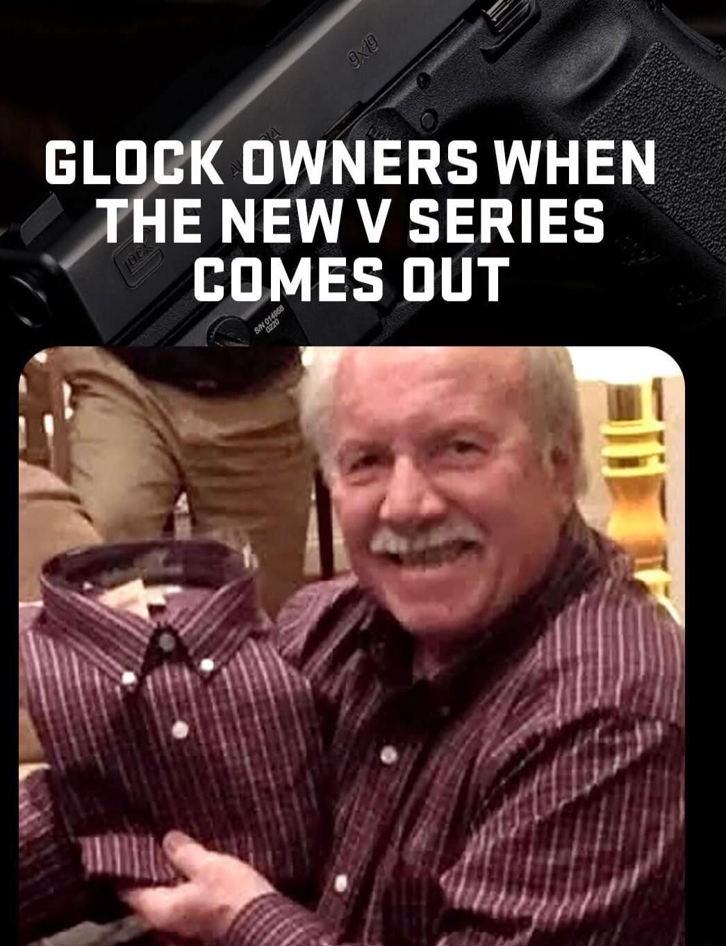GLOCK OWNERS WHEN THE NEW V SERIES COMES OUT