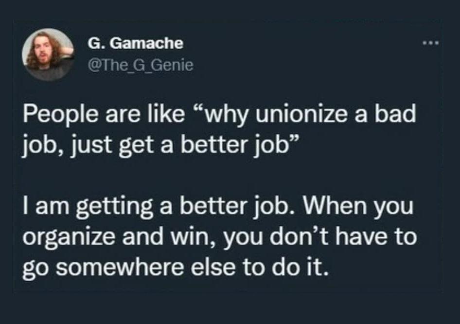 m G Gamache The G Genie People are like why unionize a bad job just get a better job am getting a better job When you o1 F 1a1rF 101e AW T g WAVeTU o o 318 fl g Y o go somewhere else to do it