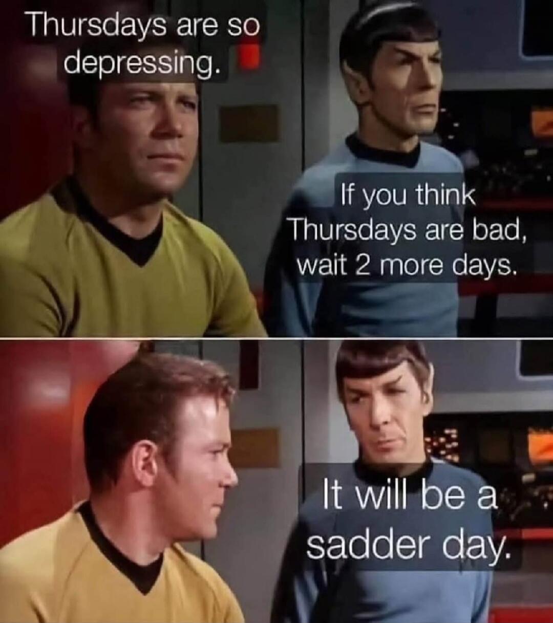 Thursdays are so depressing. If you think Thursdays are bad, wait 2 more days. It will be a sadder day.