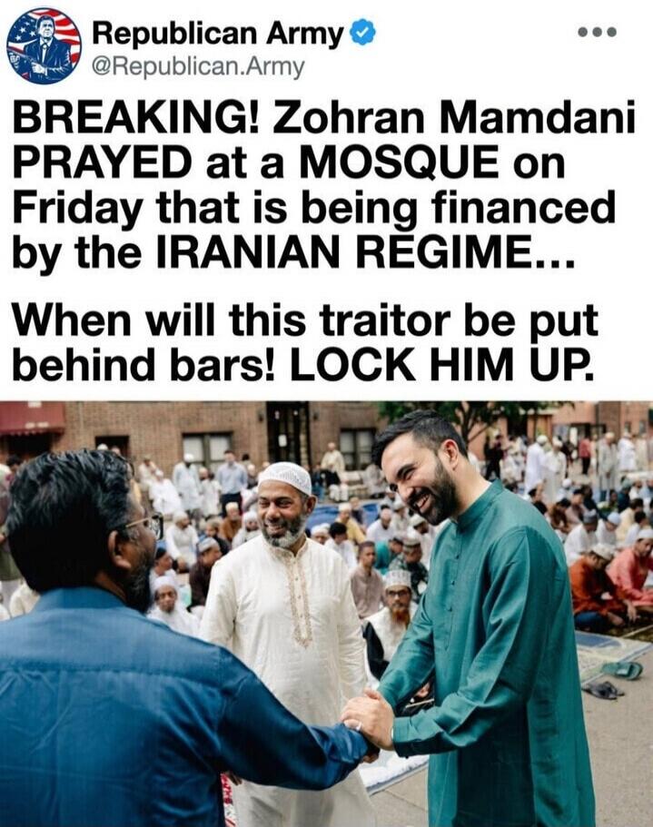 Republican Army @Republican.Army BREAKING! Zohran Mamdani PRAYED at a MOSQUE on Friday that is being FINANCED by the IRANIAN REGIME... When will this TRAITOR be put behind bars! LOCK HIM UP.