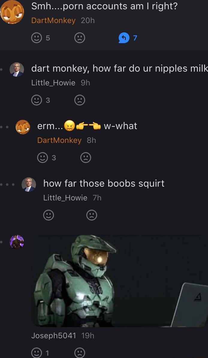 Smhporn accounts am right DartMonkey 20h s 24 dart monkey how far do ur nipples milk Little_Howie 9h OENEN ermmf w what DEGIVELTEVEY how far those boobs squirt Little_Howie 7h Joseph5041 19h ORI