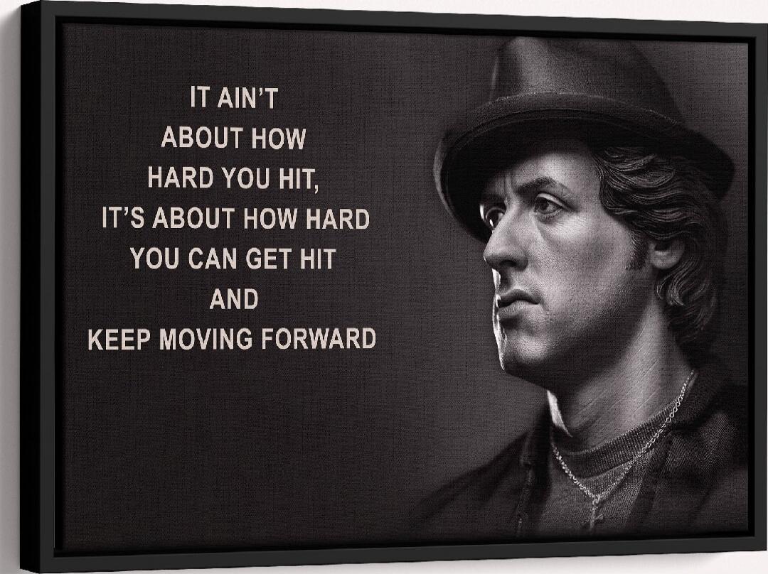 It ain't about how hard you hit, it’s about how hard you can get hit and keep moving forward