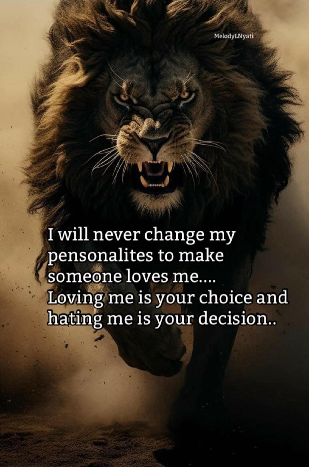 I will never change my personalities to make someone loves me.... Loving me is your choice and hating me is your decision..