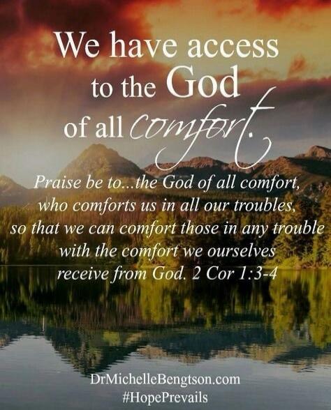 We have access to the God of all comfort. Praise be to the God of all comfort, who comforts us in all our troubles, so that we can comfort those in any trouble with the comfort we ourselves receive from God. 2 Cor 1:3-4. DrMichelleBengtson.com. #HopePrevails