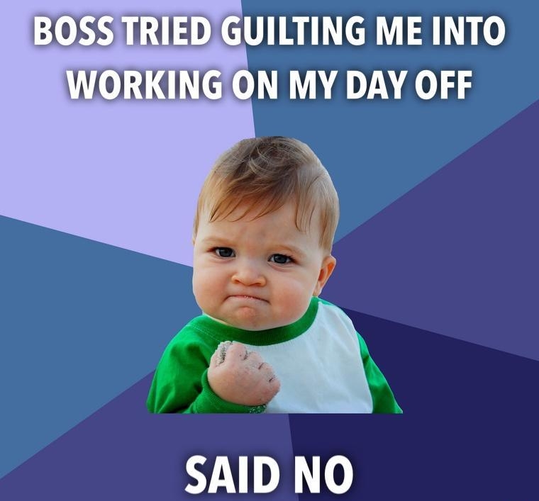 IBOSSTRIEDIGUILTING ME INTO WORKINGON MY DAY OFF L DAY