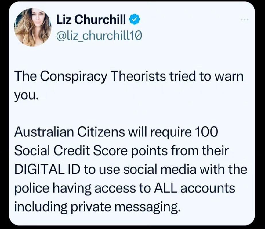 Liz Churchill liz_churchill1id 4 The Conspiracy Theorists tried to warn you Australian Citizens will require 100 Social Credit Score points from their DIGITAL ID to use social media with the police having access to ALL accounts including private messaging