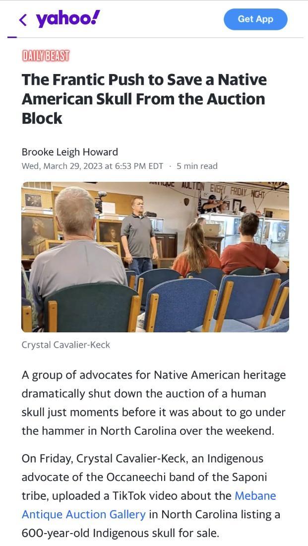 B yahoo The Frantic Push to Save a Native American Skull From the Auction Block Brooke Leigh Howard Wed March 292023 at 653 PM EDT min read Crystal Cavalier Keck A group of advocates for Native American heritage dramatically shut down the auction of a human skull just moments before it was about to go under the hammer in North Carolina over the weekend On Friday Crystal Cavalier Keck an Indigenous