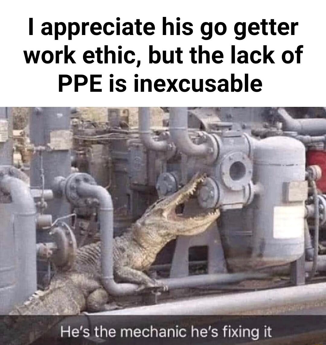 appreciate his go getter work ethic but the lack of PPE is inexcusable Hes the mechanic hes fixing it