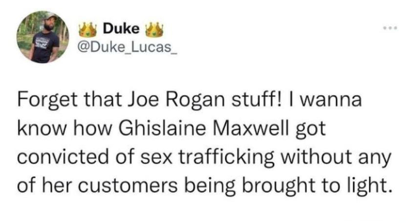 4 Duke 4 Duke_Lucas_ Forget that Joe Rogan stuff wanna know how Ghislaine Maxwell got convicted of sex trafficking without any of her customers being brought to light