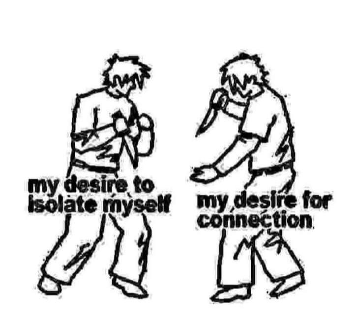 my desire to isolate myself my desire for connection