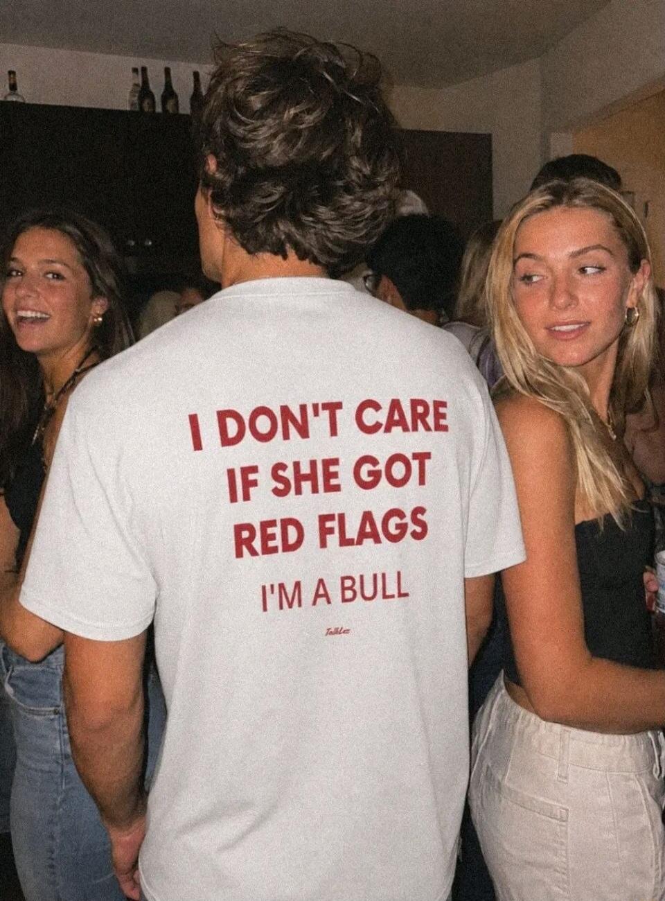 I DON'T CARE IF SHE GOT RED FLAGS I'M A BULL