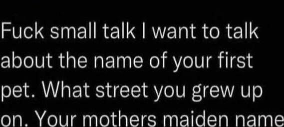 SV IR RETN SR EY about the name of your first pet What street you grew up on Your mothers maiden name