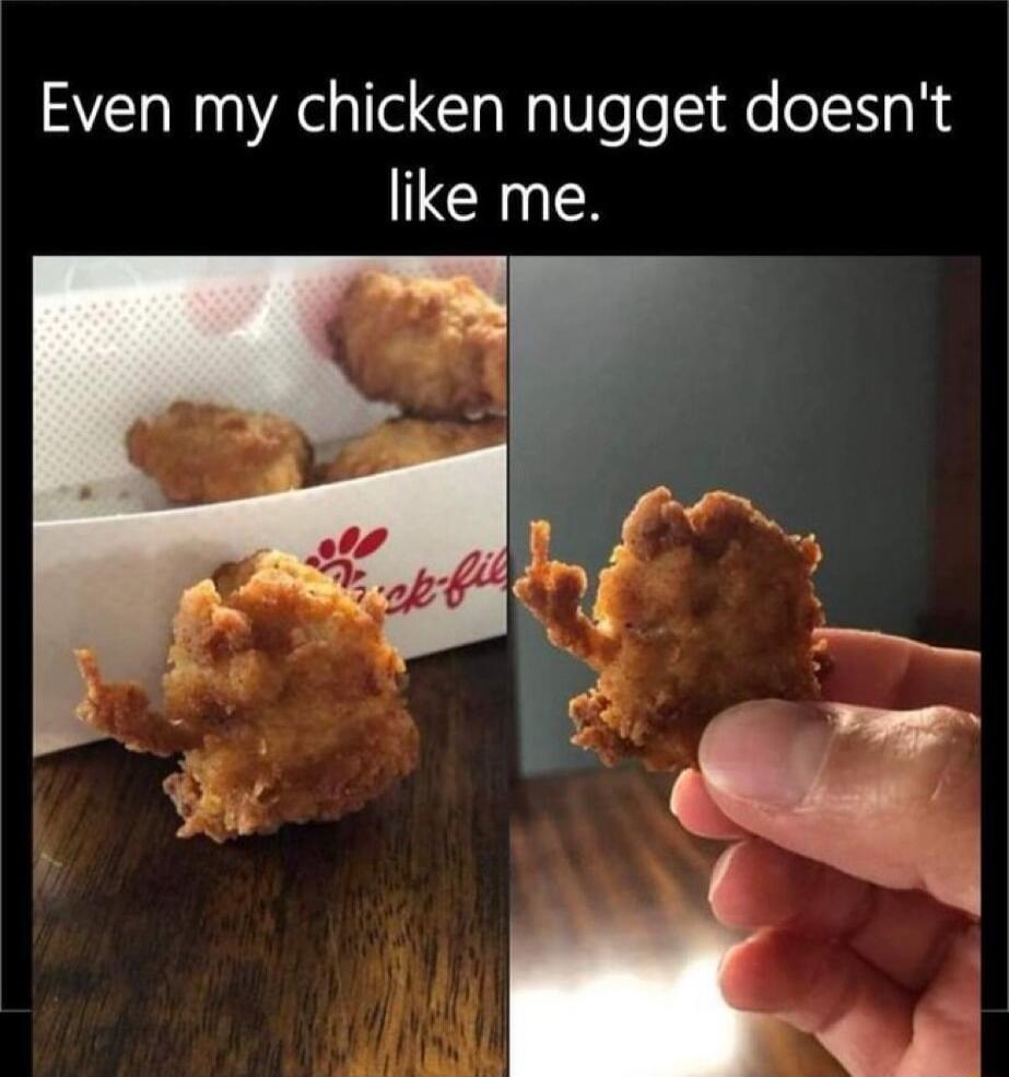 Even my chicken nugget doesnt like me