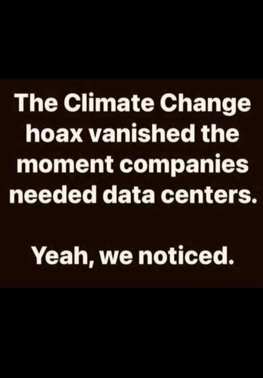 The Climate Change hoax vanished the moment companies needed data centers. Yeah, we noticed.