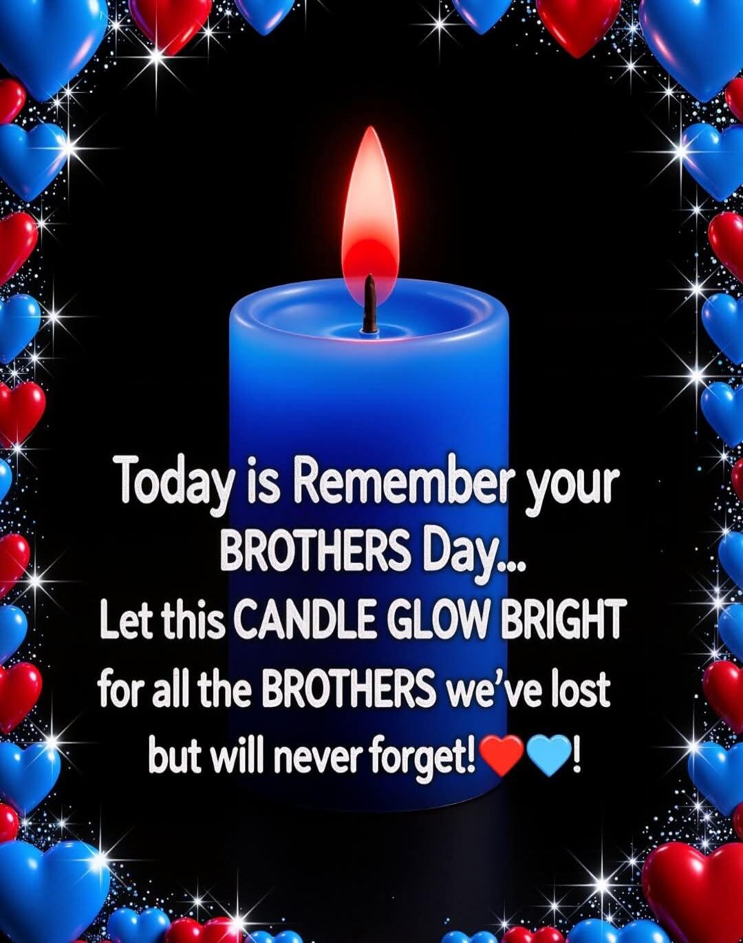 Today is Remember your BROTHERS Day... Let this CANDLE GLOW BRIGHT for all the BROTHERS we’ve lost but will never forget!