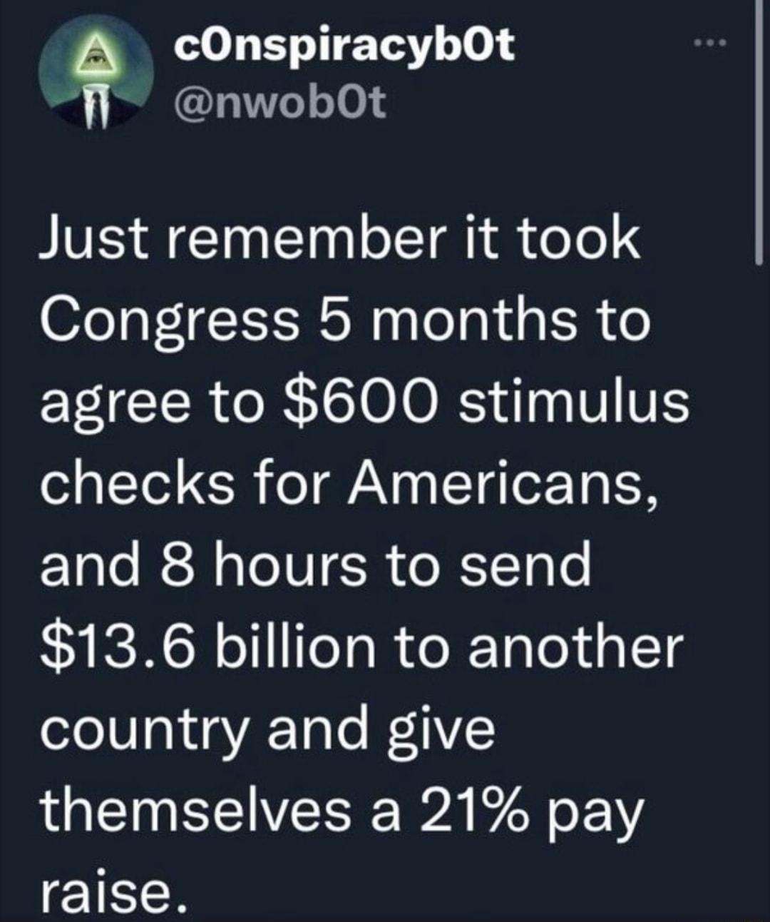 L L ET TSV e d 103 Just remember it took Congress 5 months to agree to 600 stimulus checks for Americans and 8 hours to send 136 billion to another elo10 g YA Tale RA1VS themselves a 21 pay raise