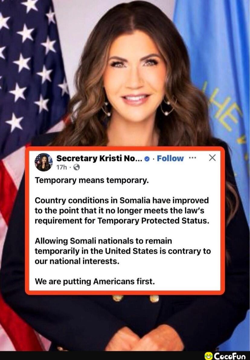 Temporary means temporary.
Country conditions in Somalia have improved to the point that it no longer meets the law's requirement for Temporary Protected Status.
Allowing Somali nationals to remain temporarily in the United States is contrary to our national interests.
We are putting Americans first.