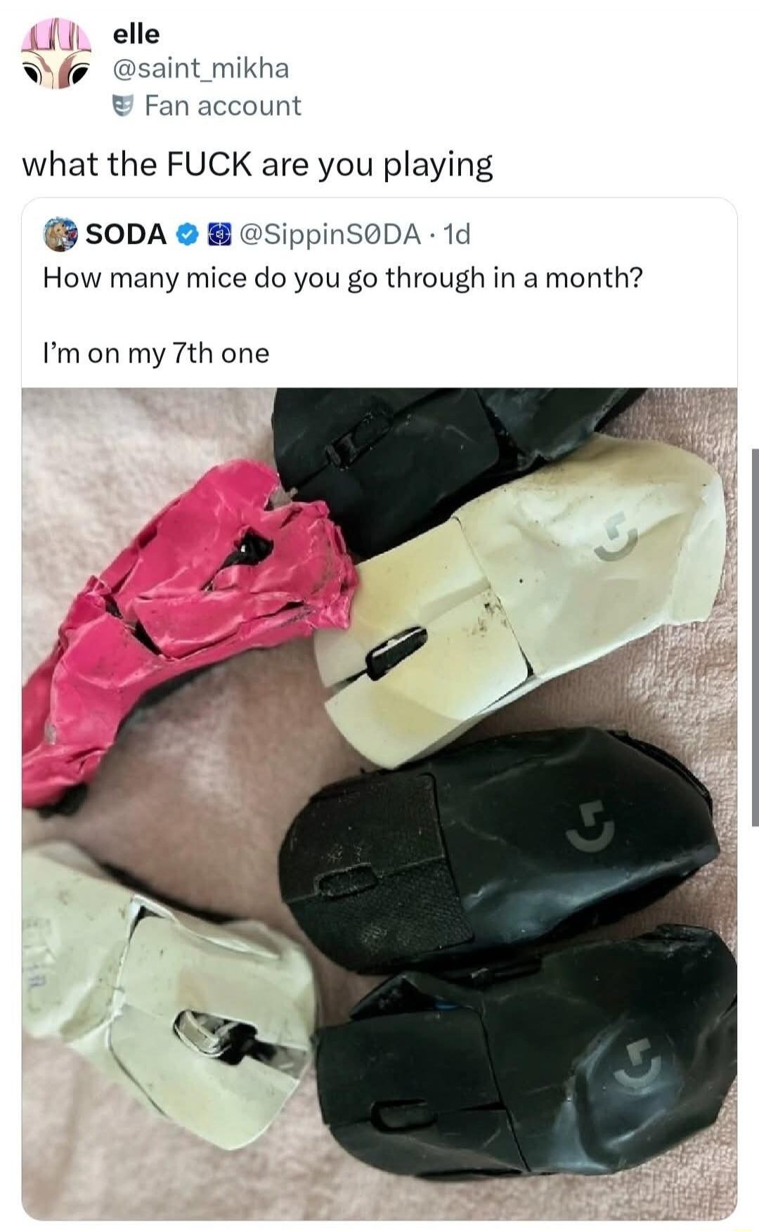 elle @saint_mikha Fan account what the FUCK are you playing SODA @SippinSODA · 1d How many mice do you go through in a month? I'm on my 7th one. The image displays several severely damaged computer mice, including pink, black, and white models, appearing to be Logitech G Pro Wireless.