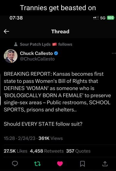 Trannies get beasted on yt 56 Ml Thread A Sour Patch Lyds follows Chuck Callesto ChuckCallesto BREAKING REPORT Kansas becomes first state to pass Womens Bill of Rights that DEFINES WOMAN as someone who is ioRolci o7 RR A T0 3NN 2 V VN8 CoF oI TaV Y single sex areas Public restrooms SCHOOL SPORTS prisons and shelters Should EVERY STATE follow suit 1628 22423 361K Views prd QRIEER R L LEWEE S Ly dol
