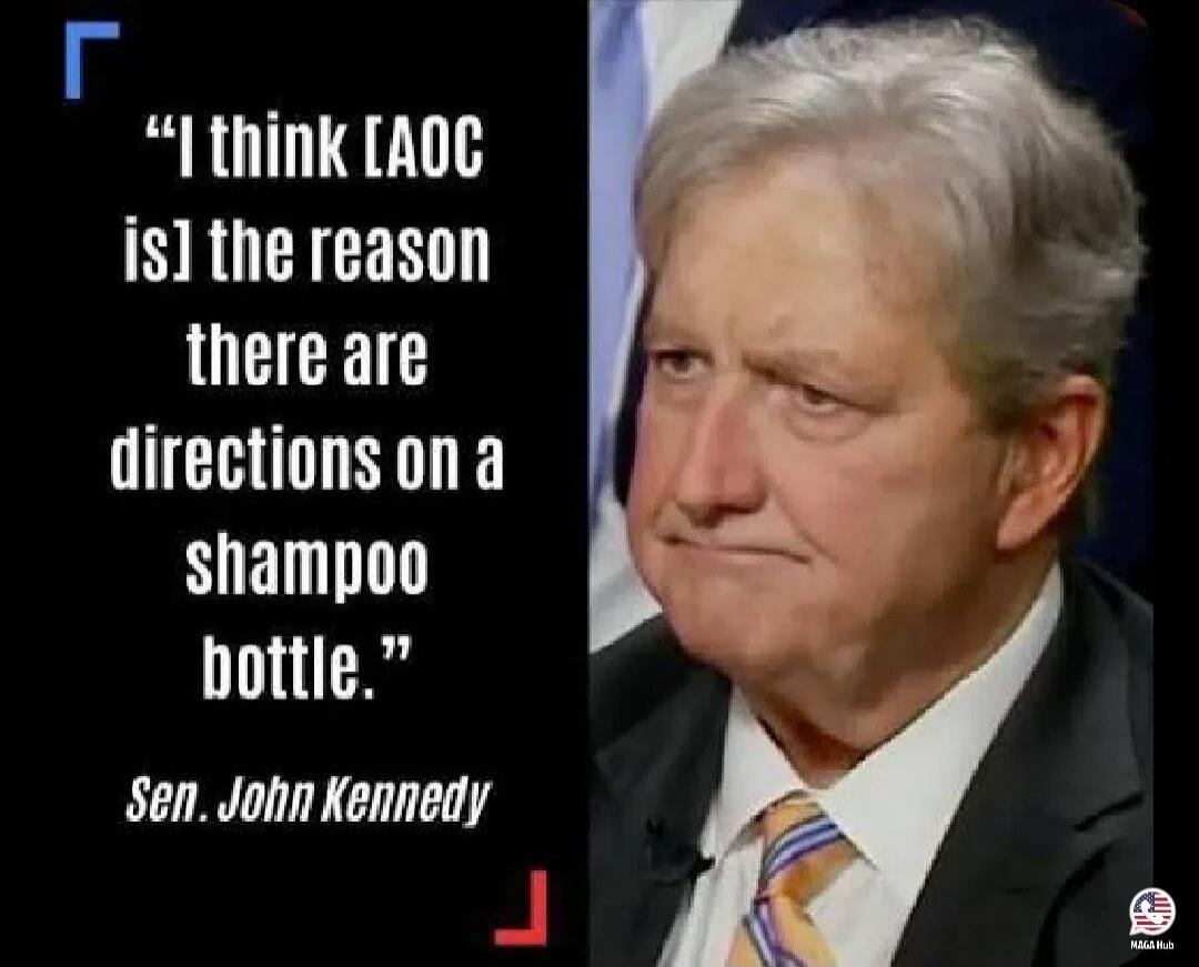 I think [AOC is] the reason there are directions on a shampoo bottle. Sen. John Kennedy
