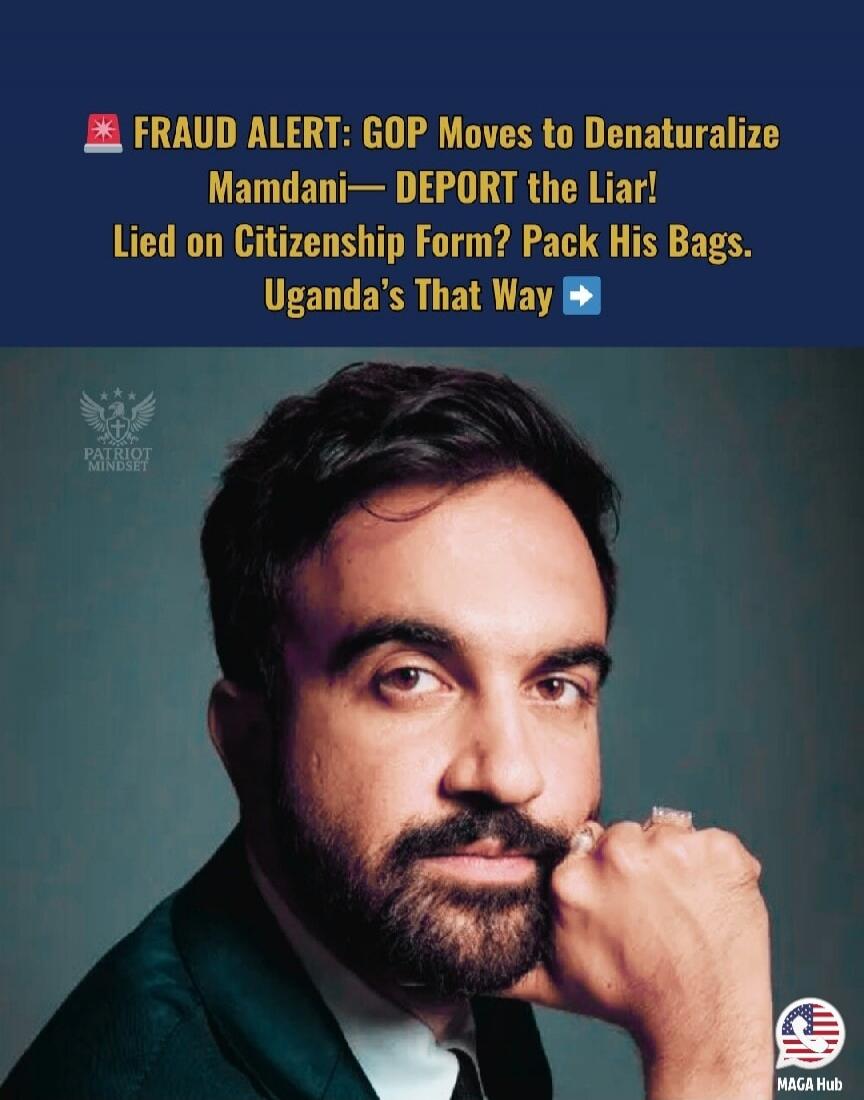 FRAUD ALERT: GOP Moves to Denaturalize Mamdani— DEPORT the Liar! Lied on Citizenship Form? Pack His Bags. Uganda's That Way. Patriot Mindset. MAGA Hub.
