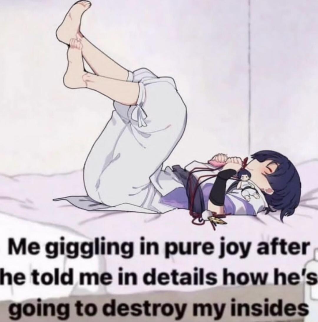 Me giggling in pure joy after he told me in details how hes going to destroy my insides