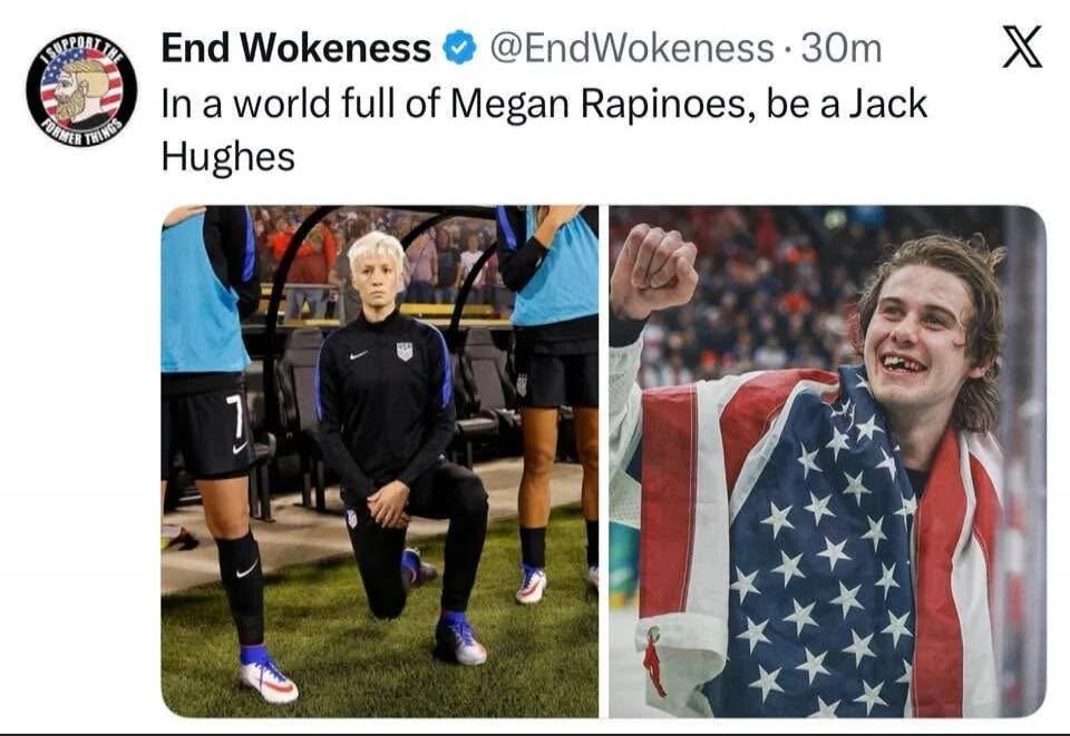 End Wokeness @EndWokeness · 30m In a world full of Megan Rapinoe, be a Jack Hughes