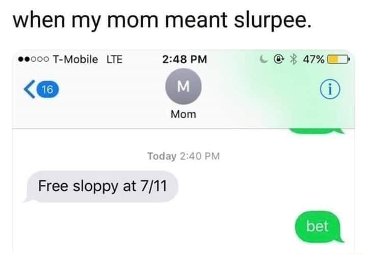 when my mom meant slurpee 0000 T Mobile LTE 248 PM L arnED v Mom Today 240 PM Free sloppy at 711