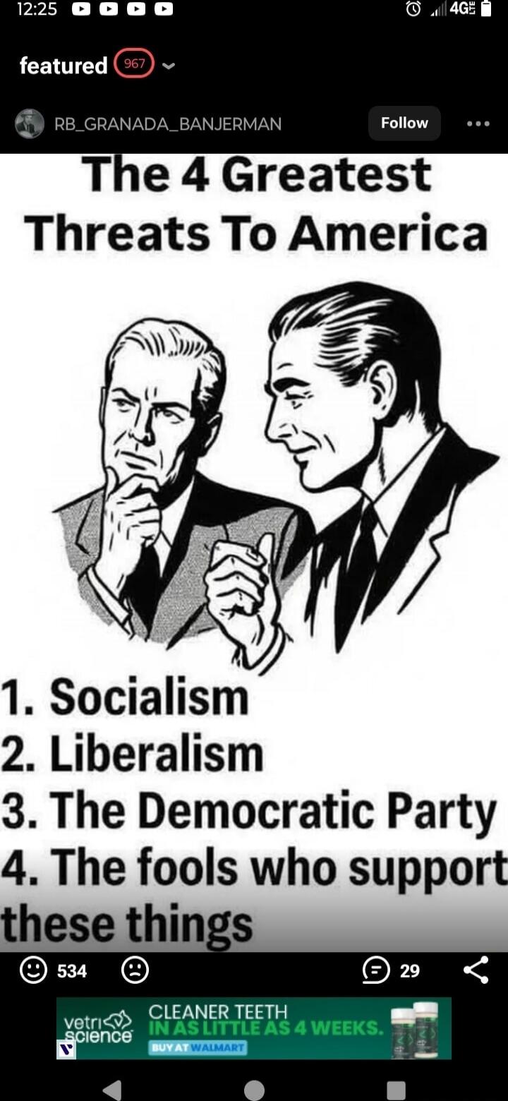 The 4 Greatest Threats To America
1. Socialism
2. Liberalism
3. The Democratic Party
4. The fools who support these things