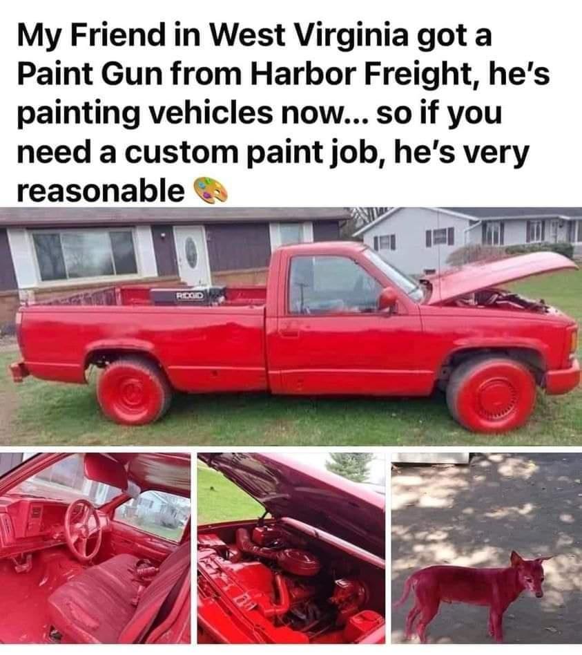 My Friend in West Virginia got a Paint Gun from Harbor Freight hes painting vehicles now so if you need a custom paint job hes very
