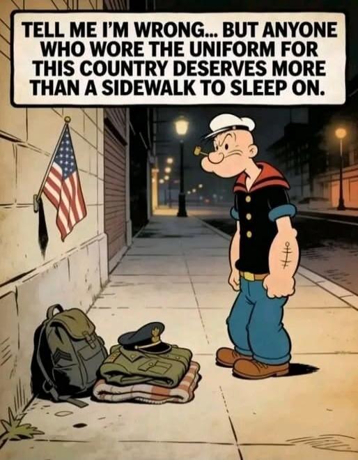 TELL ME I'M WRONG... BUT ANYONE WHO WORE THE UNIFORM FOR THIS COUNTRY DESERVES MORE THAN A SIDEWALK TO SLEEP ON.