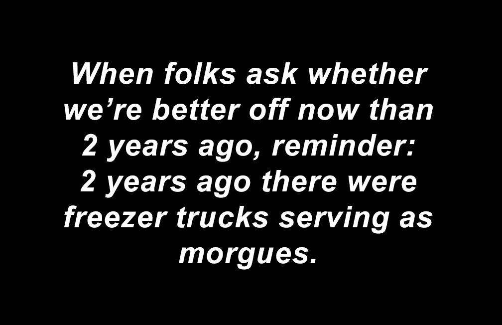 When folks ask whether were better off now than VATCETCRCT Gl Lo e VAL R T RV freezer trucks serving as morgues