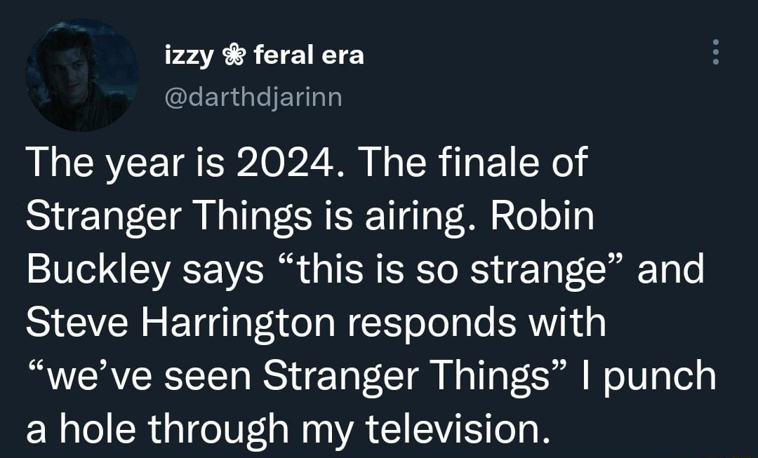 izzy feral era darthdjarinn L CRCETREP o2 I R T 1Yo Stranger Things is airing Robin Buckley says this is so strange and Steve Harrington responds with weve seen Stranger Things punch a hole through my television
