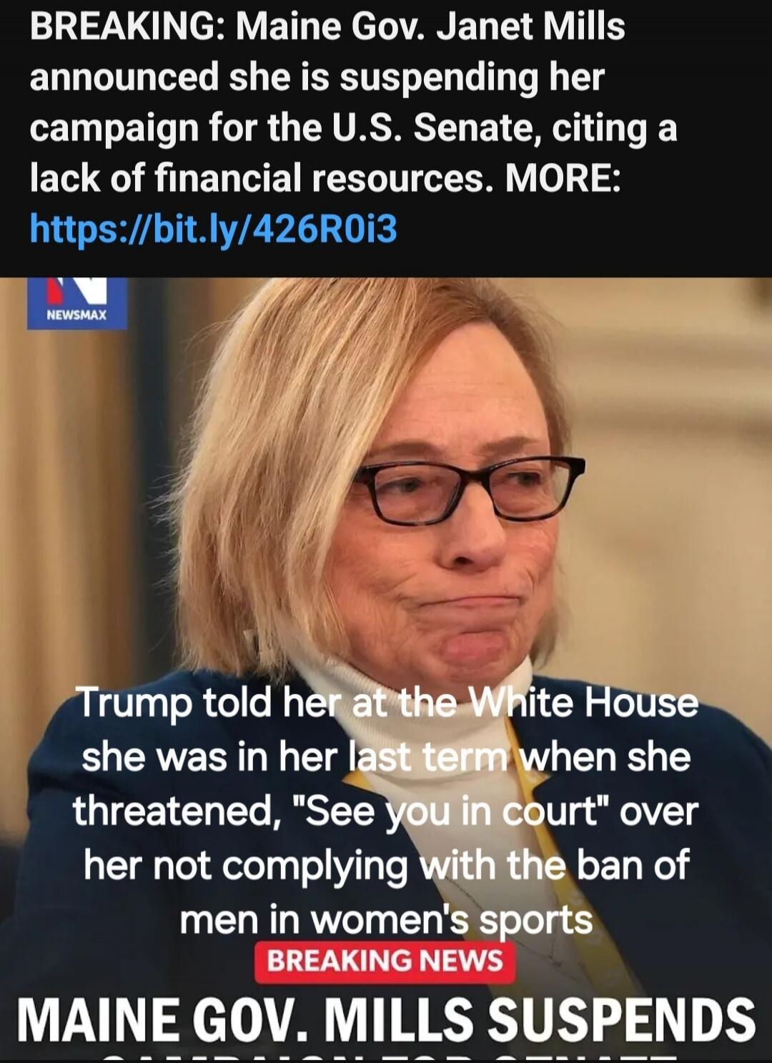 BREAKING: Maine Gov. Janet Mills announced she is suspending her campaign for the U.S. Senate, citing a lack of financial resources. MORE: https://bit.ly/426R0i3 NEWSMAX Trump told her at the White House she was in her last term when she threatened, 