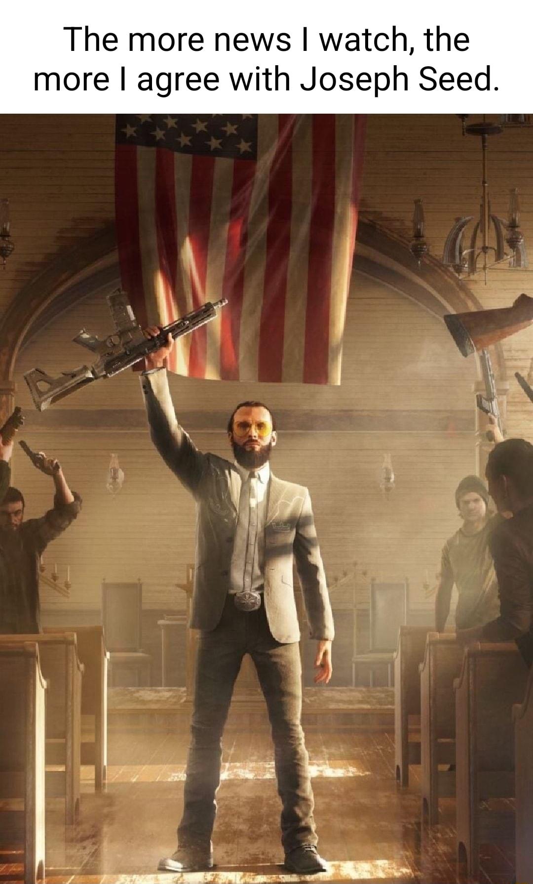 The more news watch the more agree with Joseph Seed b