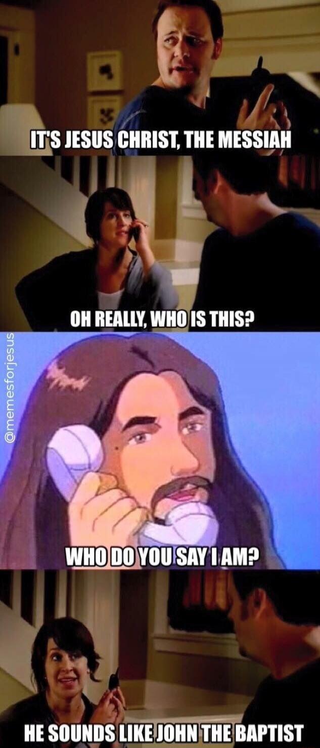 It's Jesus Christ, the Messiah. Oh really, who is this? Who do you say I am? He sounds like John the Baptist.