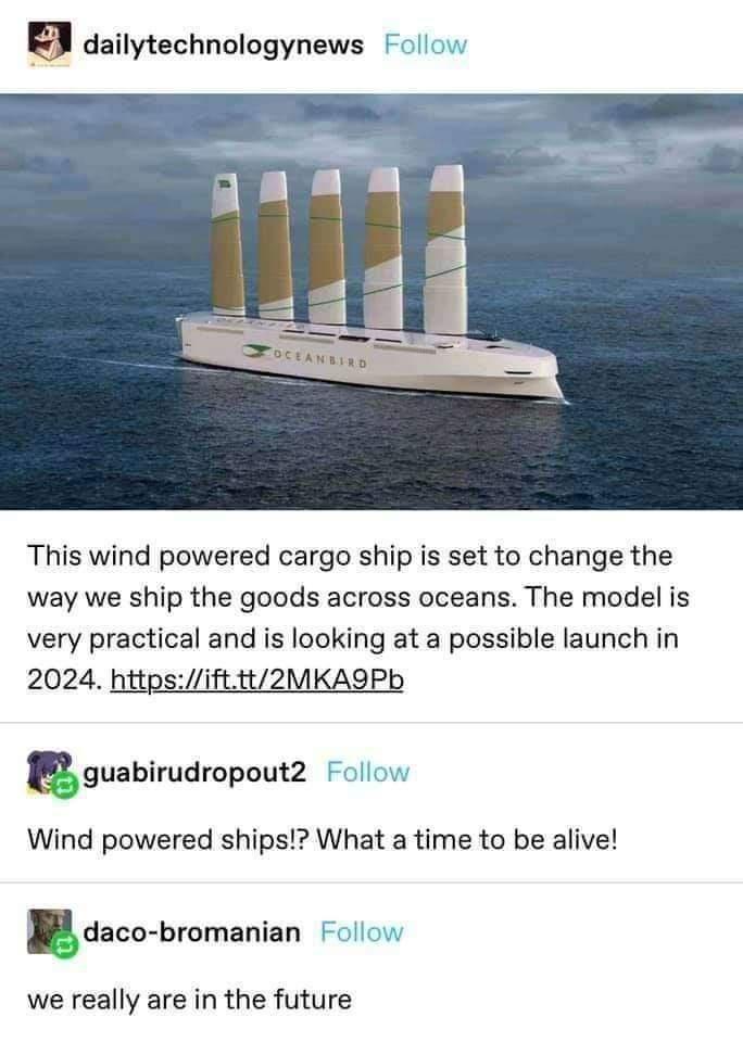 E dailytechnologynews Follow This wind powered cargo ship is set to change the way we ship the goods across oceans The model is very practical and is looking at a possible launch in 2024 httpsifttt2MKA9Pb quabirudropoutz Follow Wind powered ships What a time to be alive daco bromanian Follow we really are in the future
