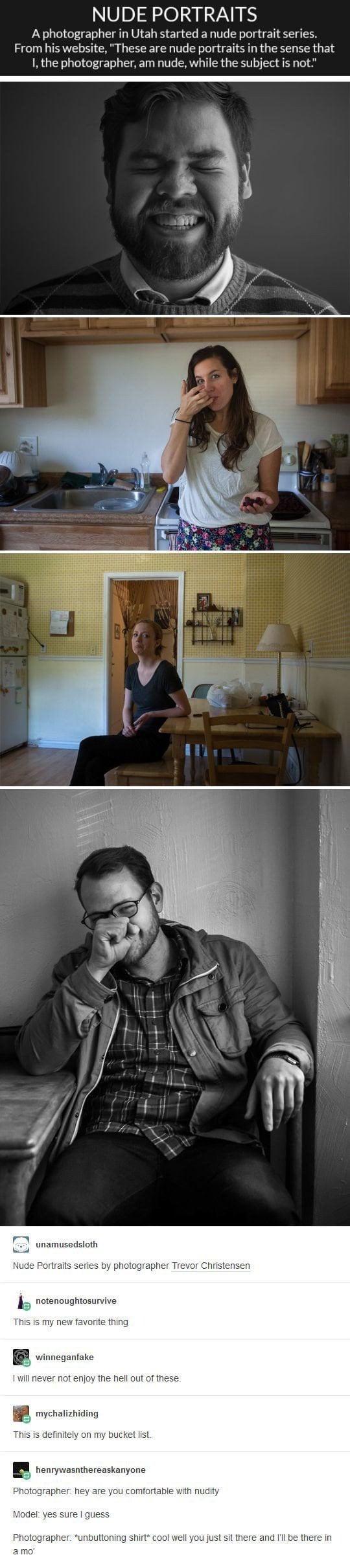 NUDE PORTRAITS A photographer in Utah started a nude portrait series From his website These are nude portraits in the sense that 1 the photographer am nude while the subject is not 2 unamusedsioth s by photogr Photograpn u just it