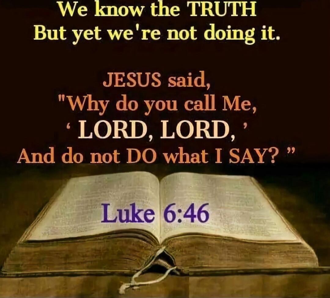 We know the TRUTH But yet we're not doing it. JESUS said, 
