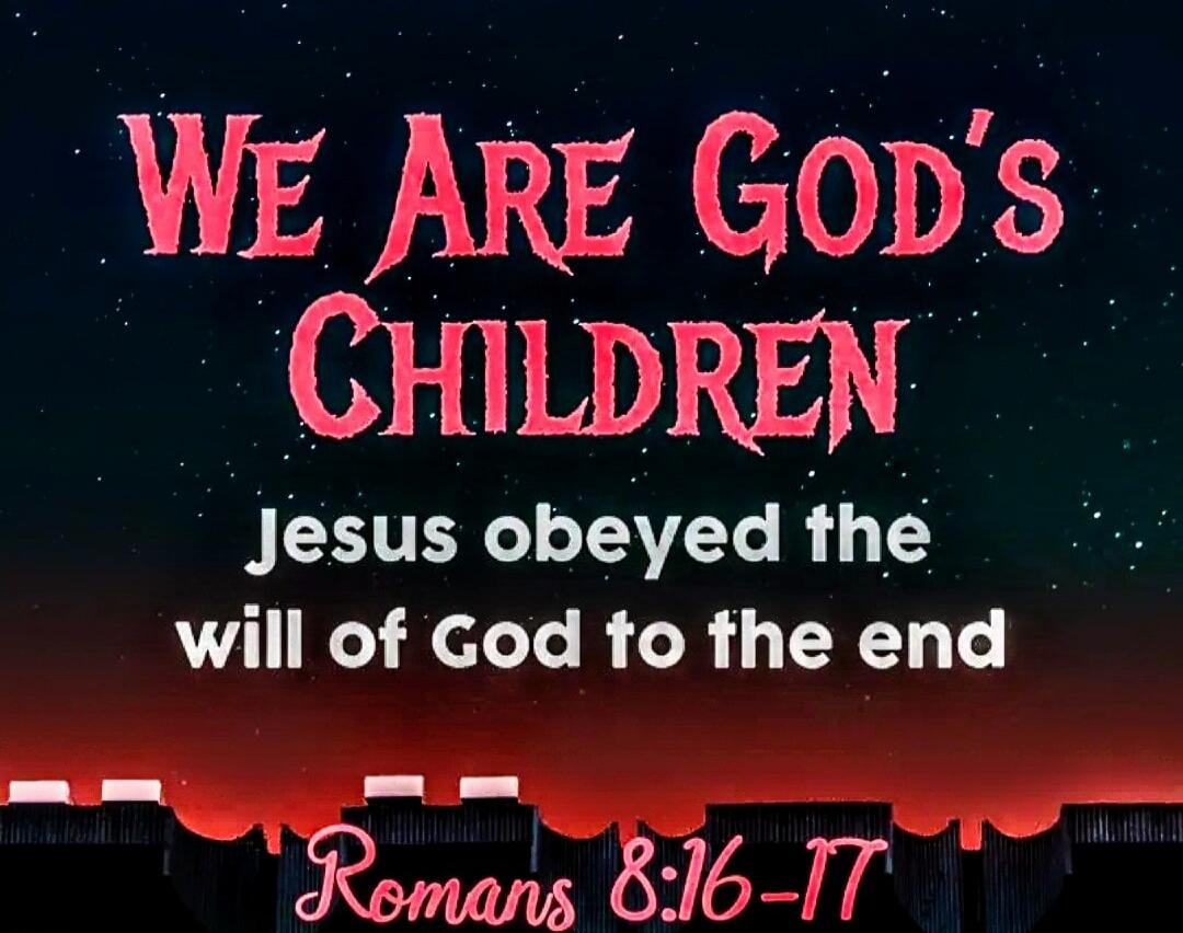 WE ARE GOD'S CHILDREN\nJesus obeyed the will of God to the end\nRomans 8:16-17