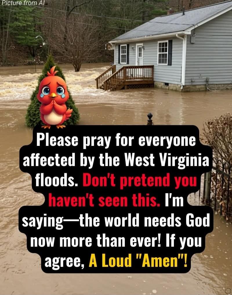 Please pray for everyone affected by the West Virginia floods. Don't pretend you haven't seen this. I'm saying—the world needs God now more than ever! If you agree, A Loud 